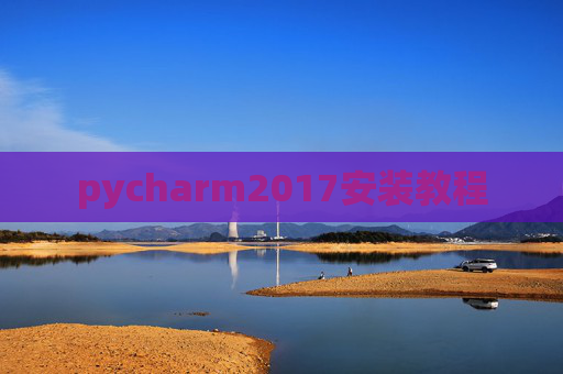 pycharm2017安装教程 pycharm2017安装教程